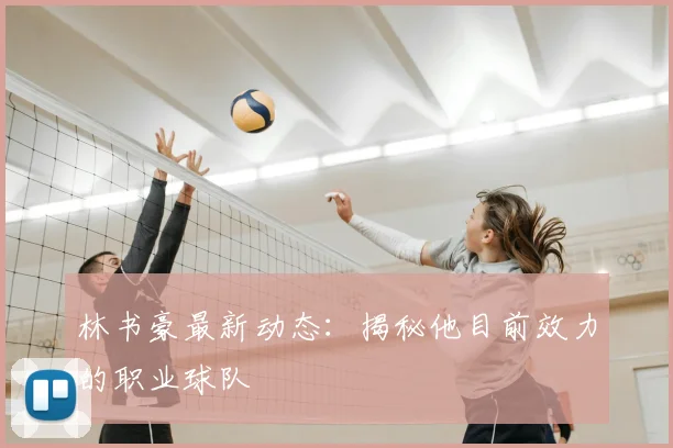 林书豪最新动态：揭秘他目前效力的职业球队