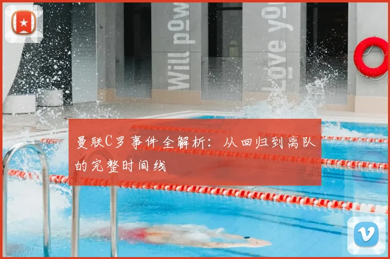 曼联C罗事件全解析:从回归到离队的完整时间线