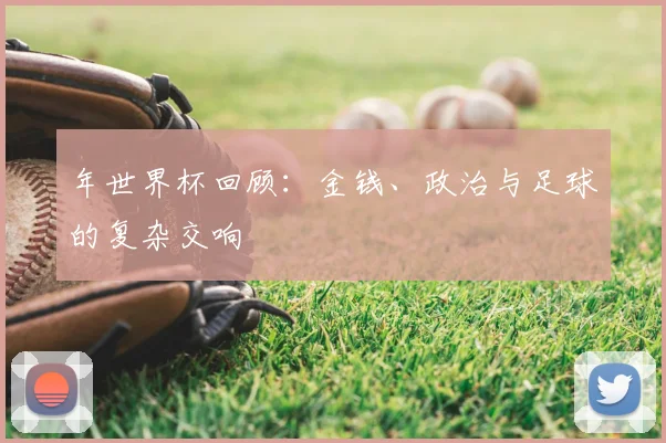年世界杯回顾：金钱、政治与足球的复杂交响