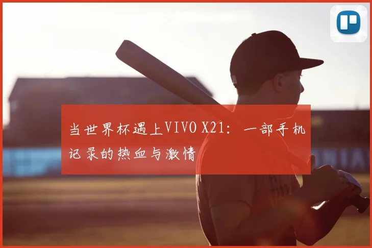 当世界杯遇上VIVO X21:一部手机记录的热血与激情