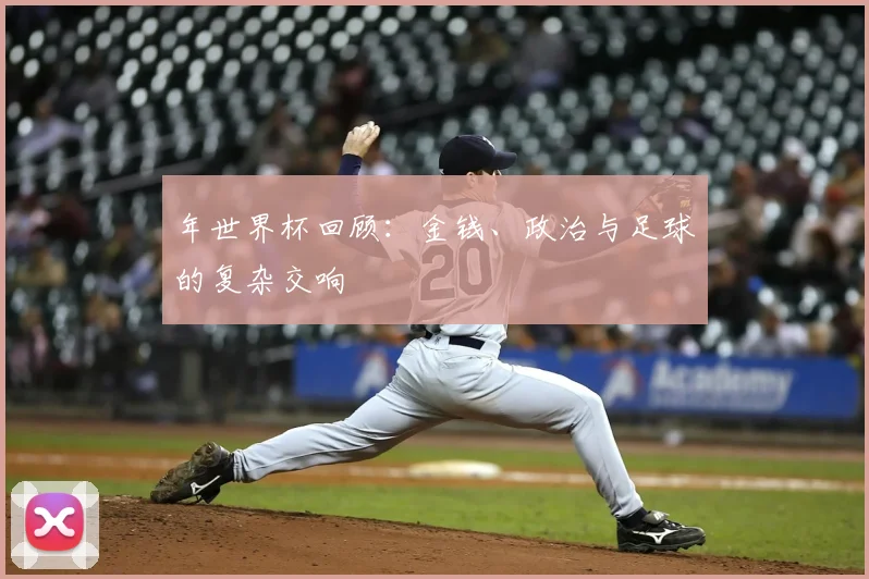 年世界杯回顾：金钱、政治与足球的复杂交响
